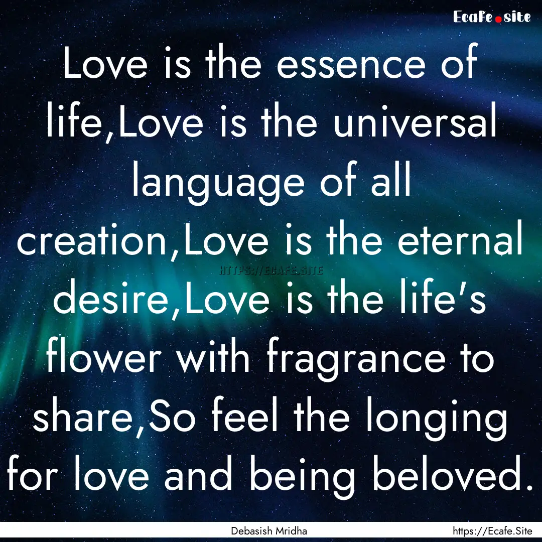 Love is the essence of life,Love is the universal.... : Quote by Debasish Mridha