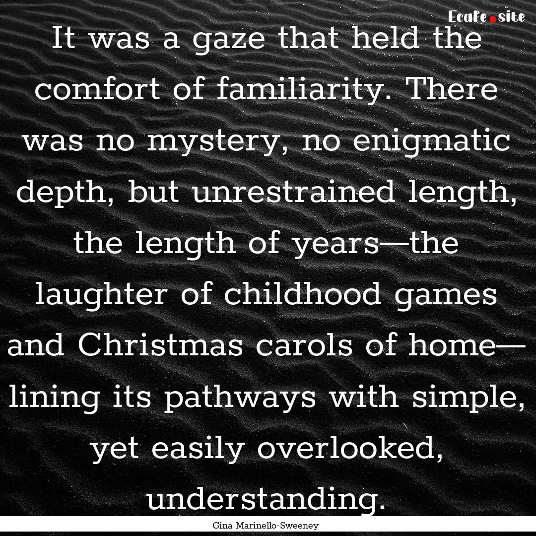 It was a gaze that held the comfort of familiarity..... : Quote by Gina Marinello-Sweeney