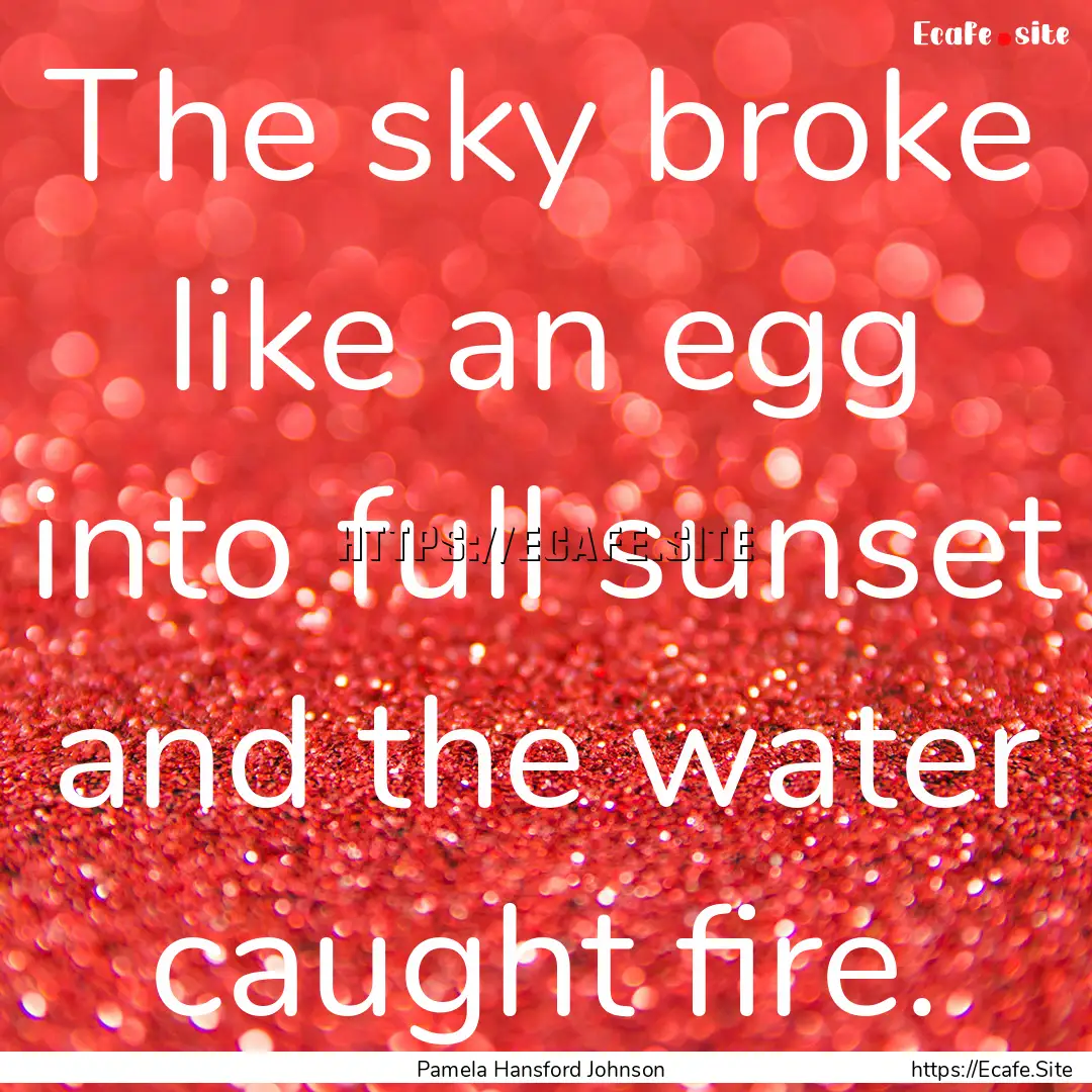 The sky broke like an egg into full sunset.... : Quote by Pamela Hansford Johnson