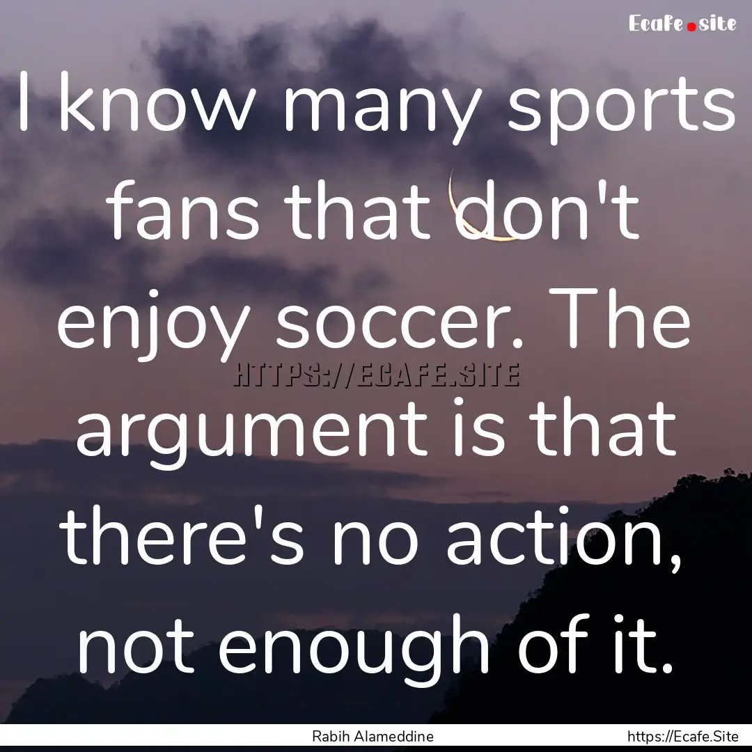 I know many sports fans that don't enjoy.... : Quote by Rabih Alameddine