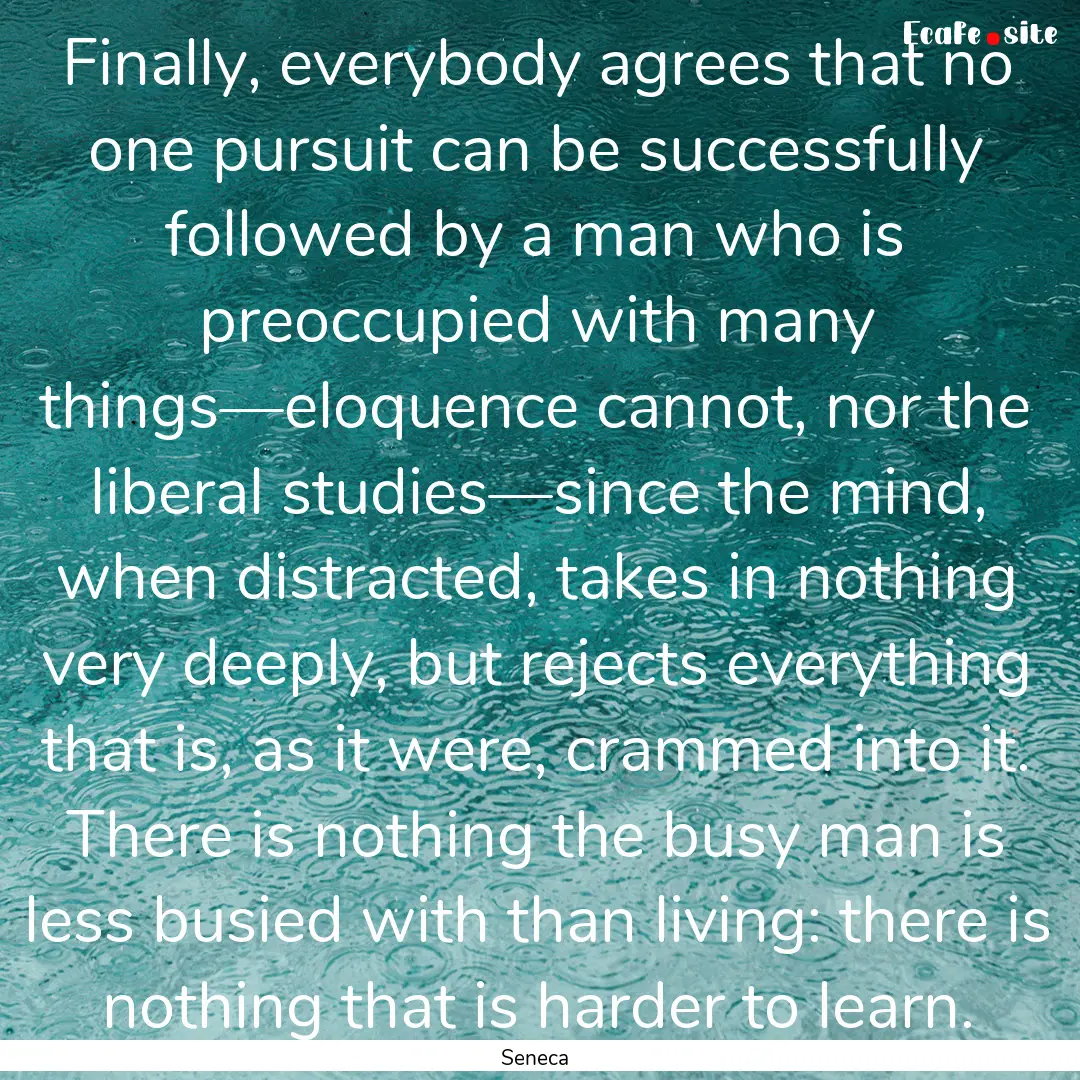 Finally, everybody agrees that no one pursuit.... : Quote by Seneca