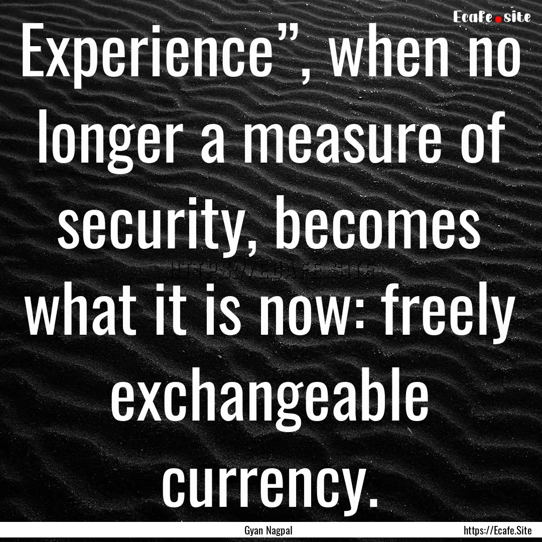 Experience”, when no longer a measure of.... : Quote by Gyan Nagpal