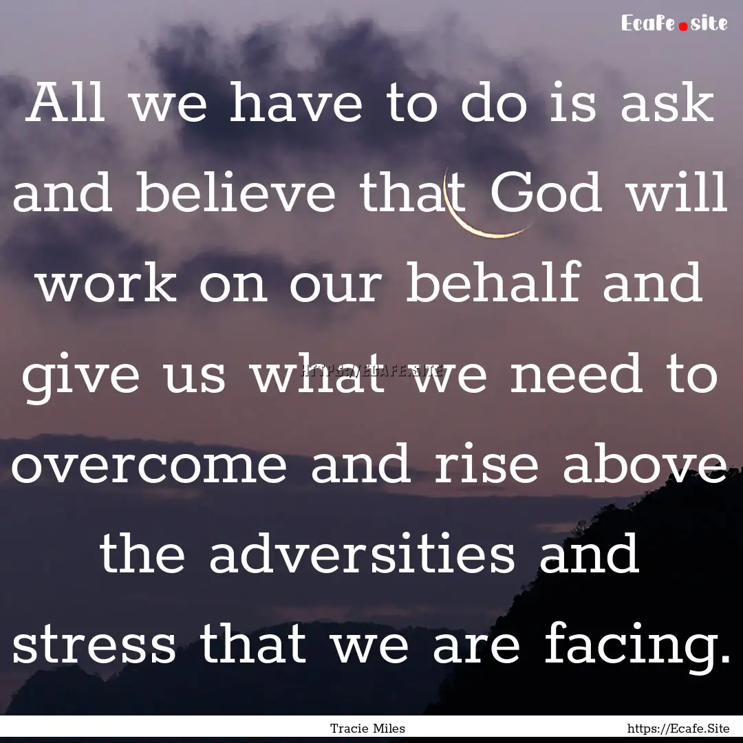 All we have to do is ask and believe that.... : Quote by Tracie Miles