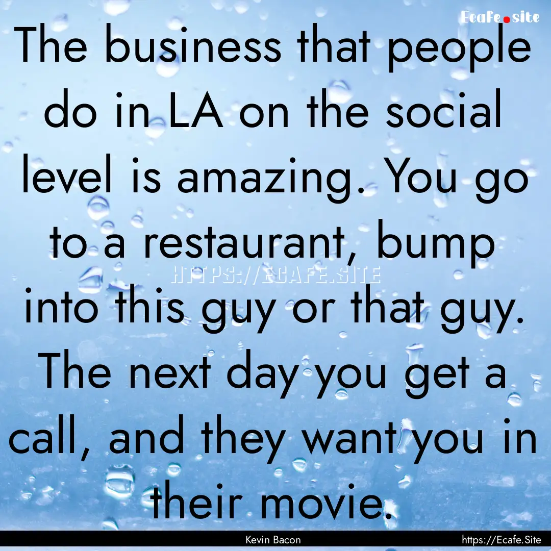 The business that people do in LA on the.... : Quote by Kevin Bacon