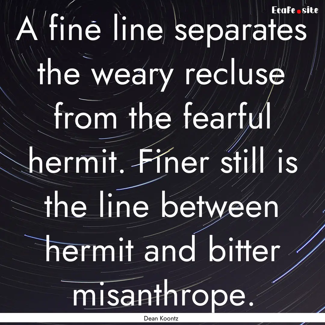 A fine line separates the weary recluse from.... : Quote by Dean Koontz