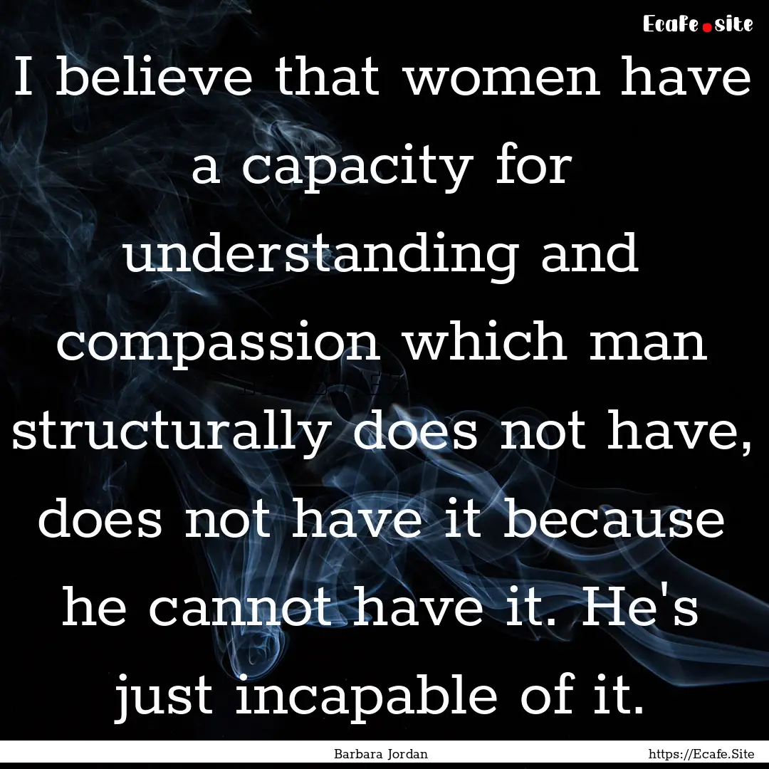 I believe that women have a capacity for.... : Quote by Barbara Jordan