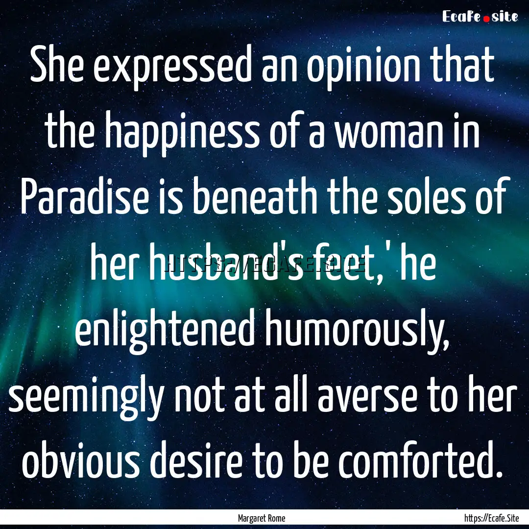 She expressed an opinion that the happiness.... : Quote by Margaret Rome