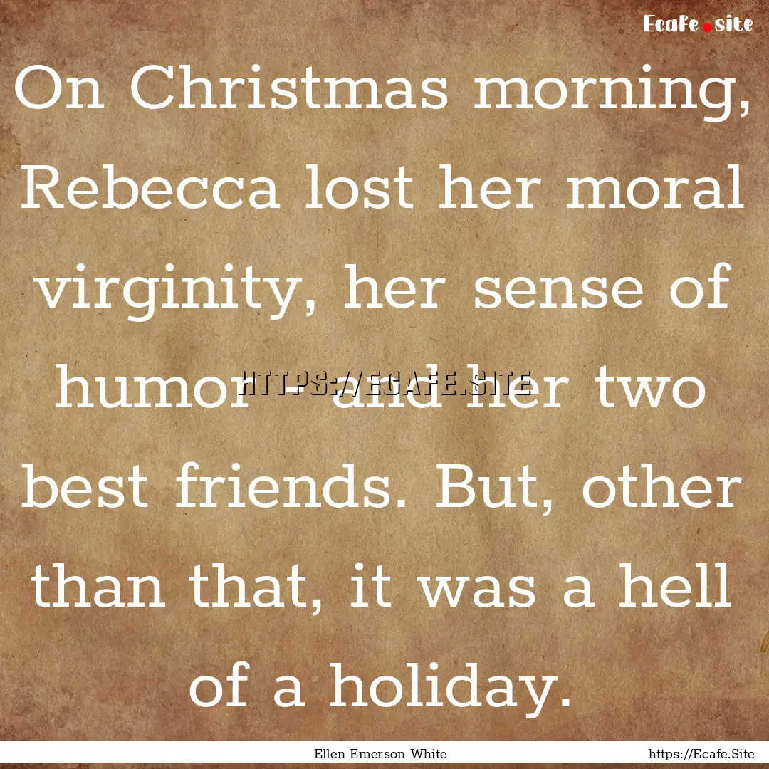 On Christmas morning, Rebecca lost her moral.... : Quote by Ellen Emerson White