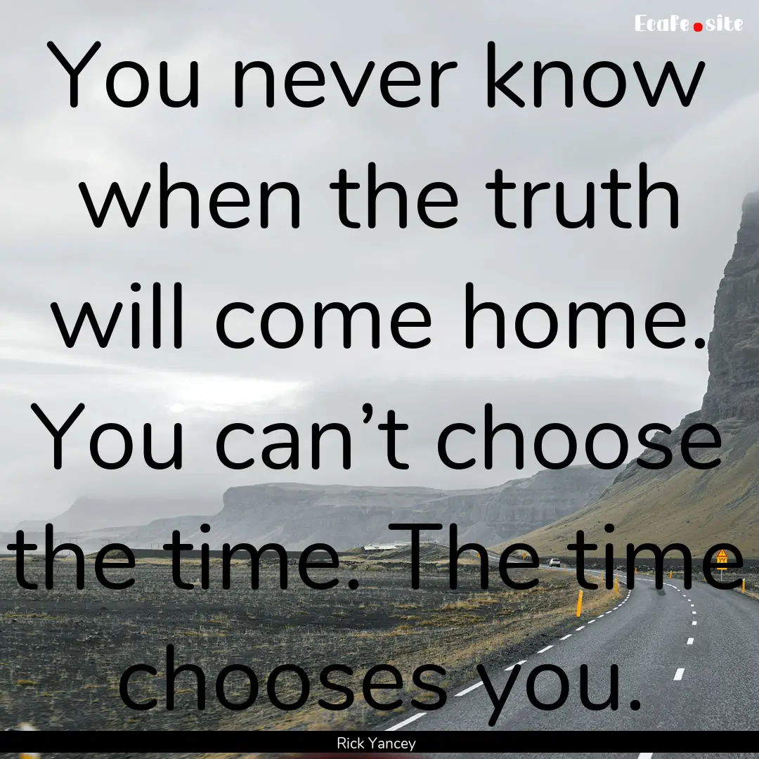 You never know when the truth will come home..... : Quote by Rick Yancey