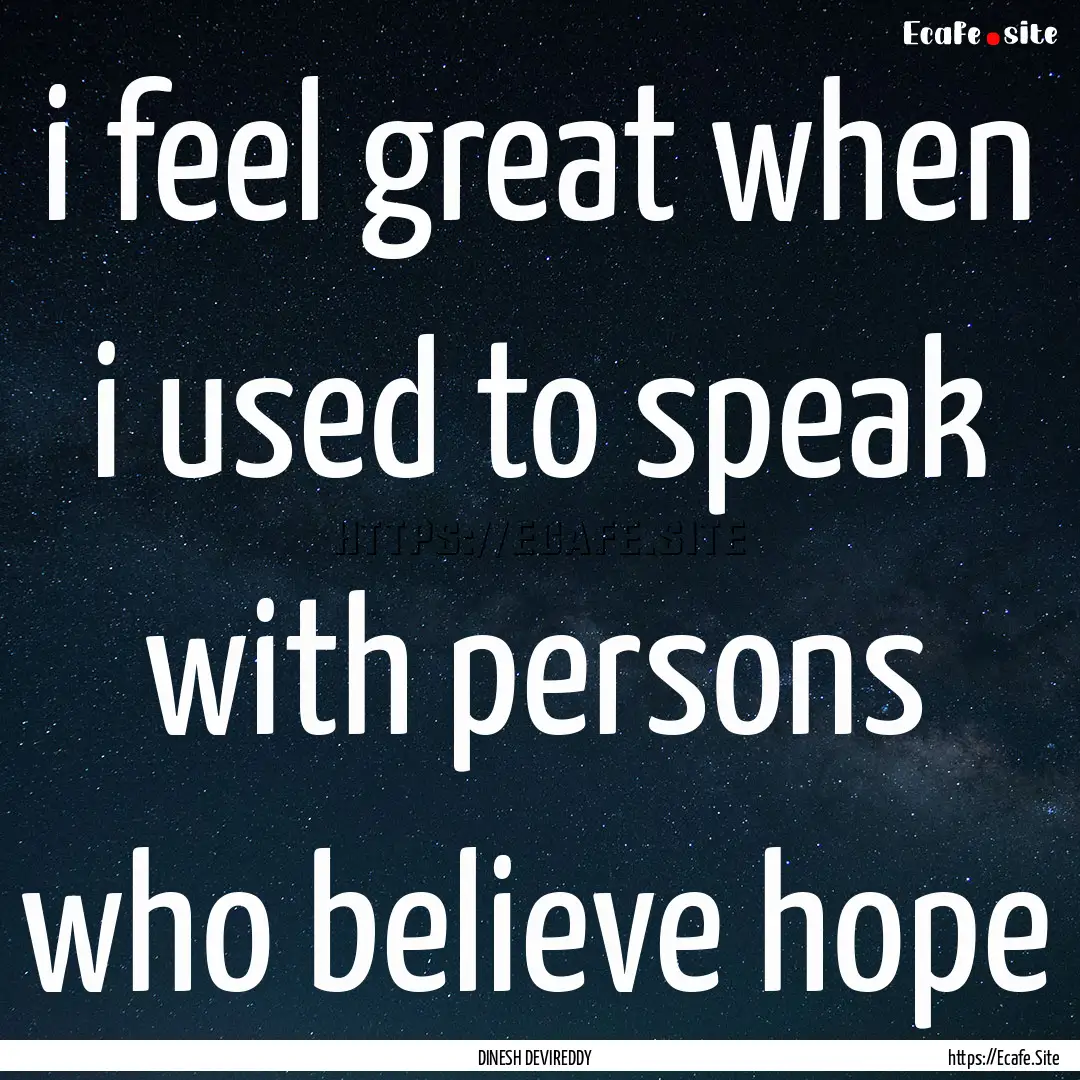 i feel great when i used to speak with persons.... : Quote by DINESH DEVIREDDY