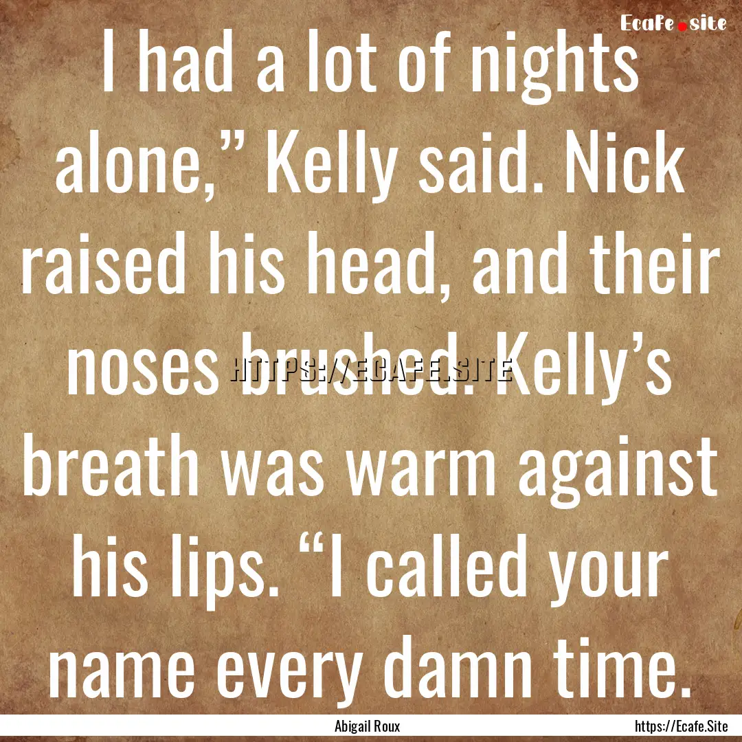 I had a lot of nights alone,” Kelly said..... : Quote by Abigail Roux