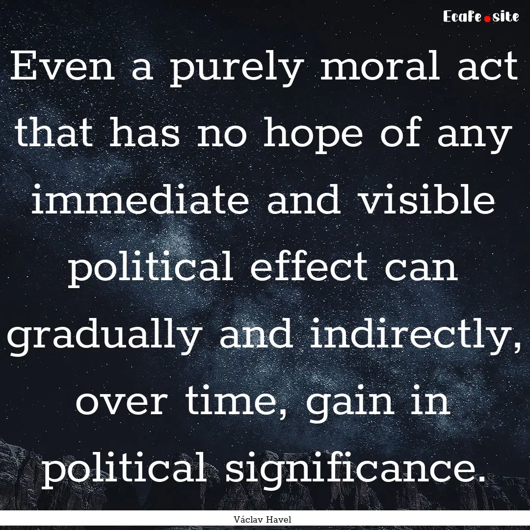 Even a purely moral act that has no hope.... : Quote by Václav Havel