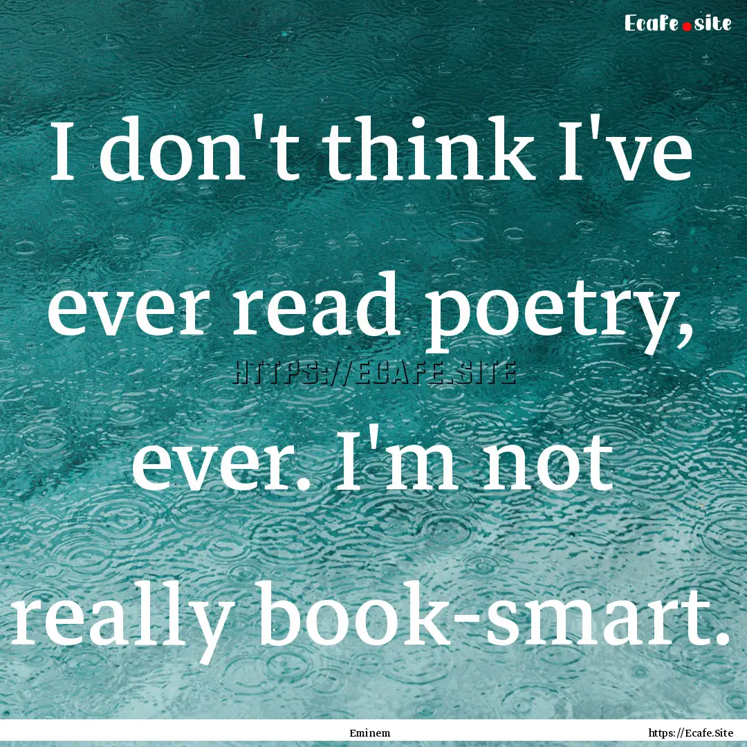 I don't think I've ever read poetry, ever..... : Quote by Eminem