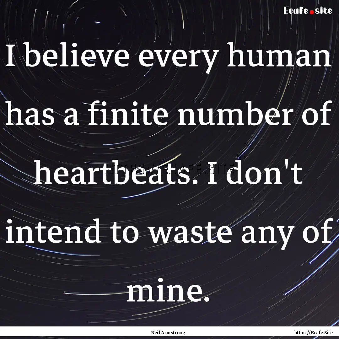 I believe every human has a finite number.... : Quote by Neil Armstrong