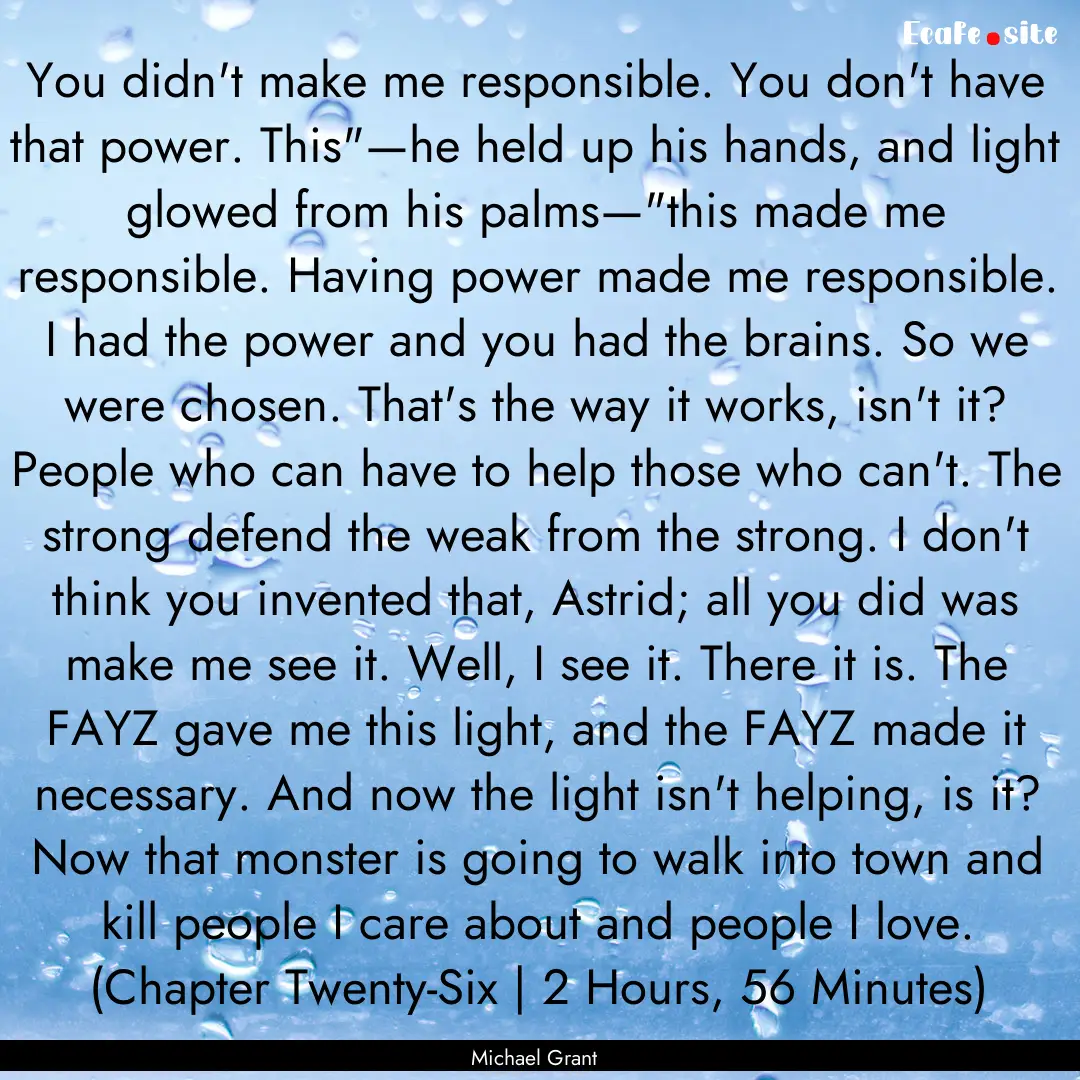 You didn't make me responsible. You don't.... : Quote by Michael Grant