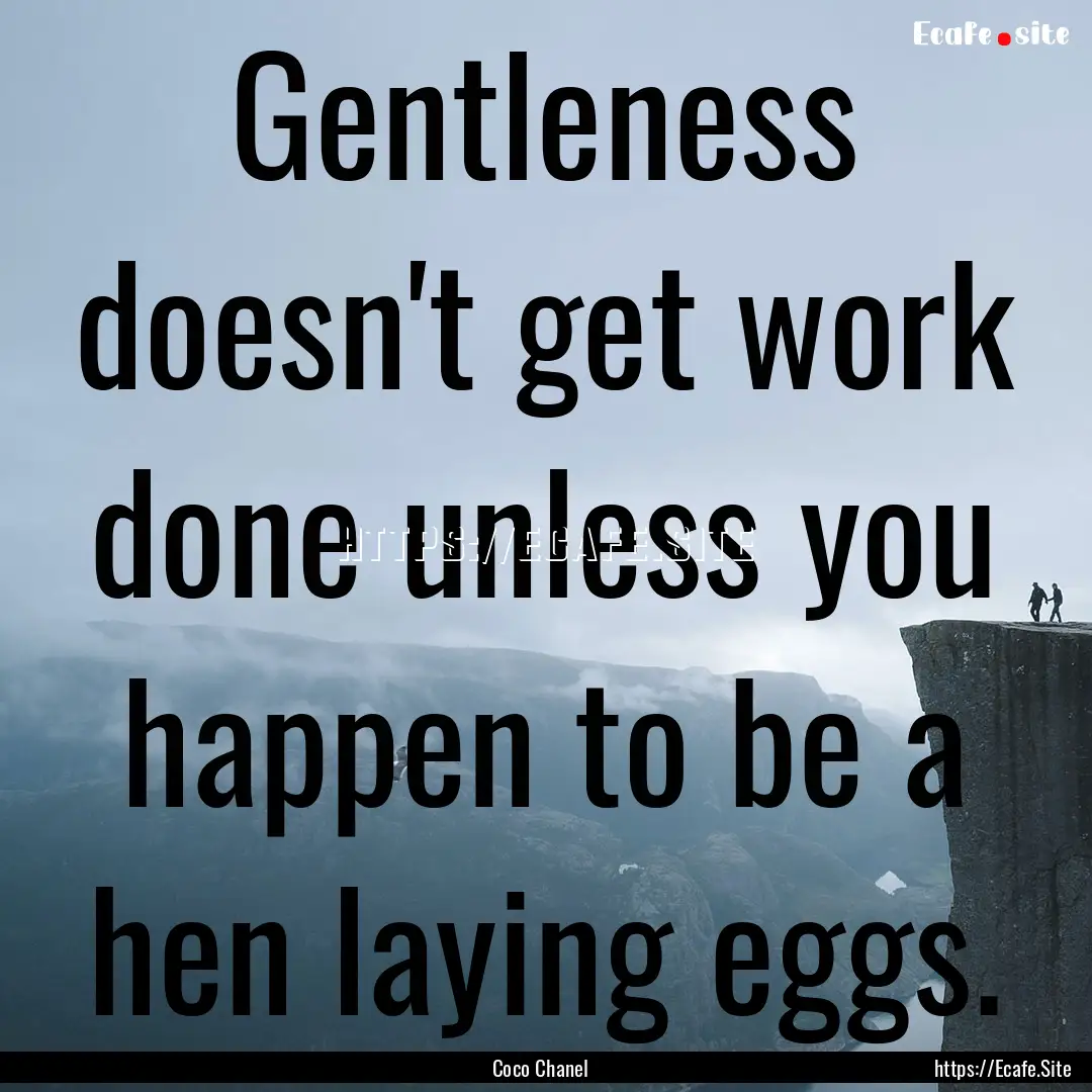 Gentleness doesn't get work done unless you.... : Quote by Coco Chanel