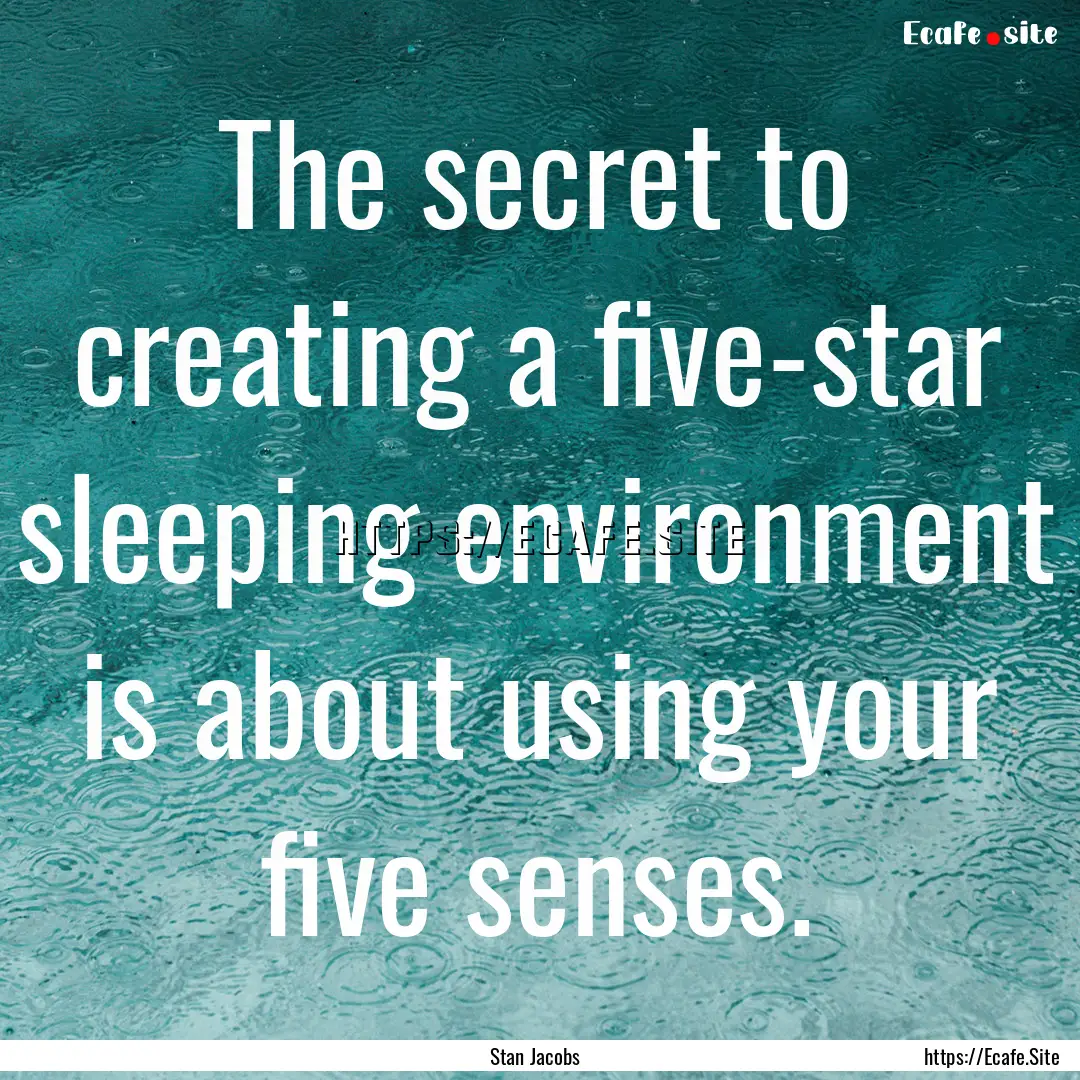 The secret to creating a five-star sleeping.... : Quote by Stan Jacobs