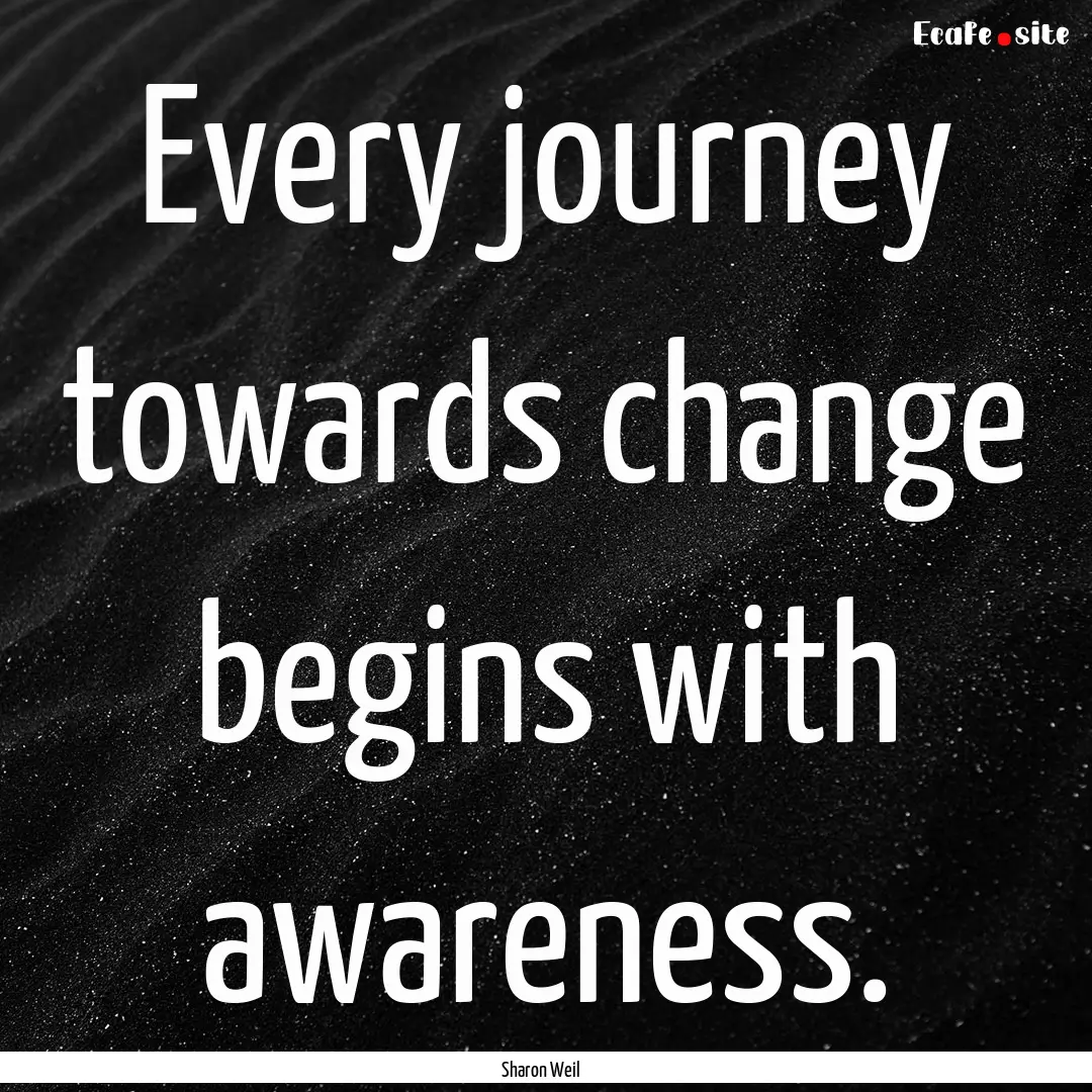 Every journey towards change begins with.... : Quote by Sharon Weil