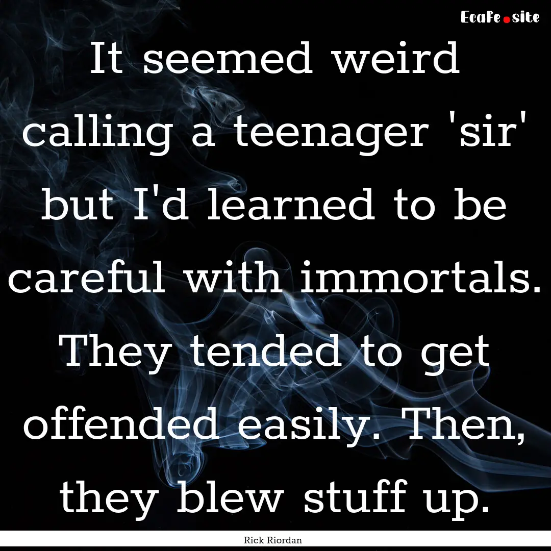 It seemed weird calling a teenager 'sir'.... : Quote by Rick Riordan