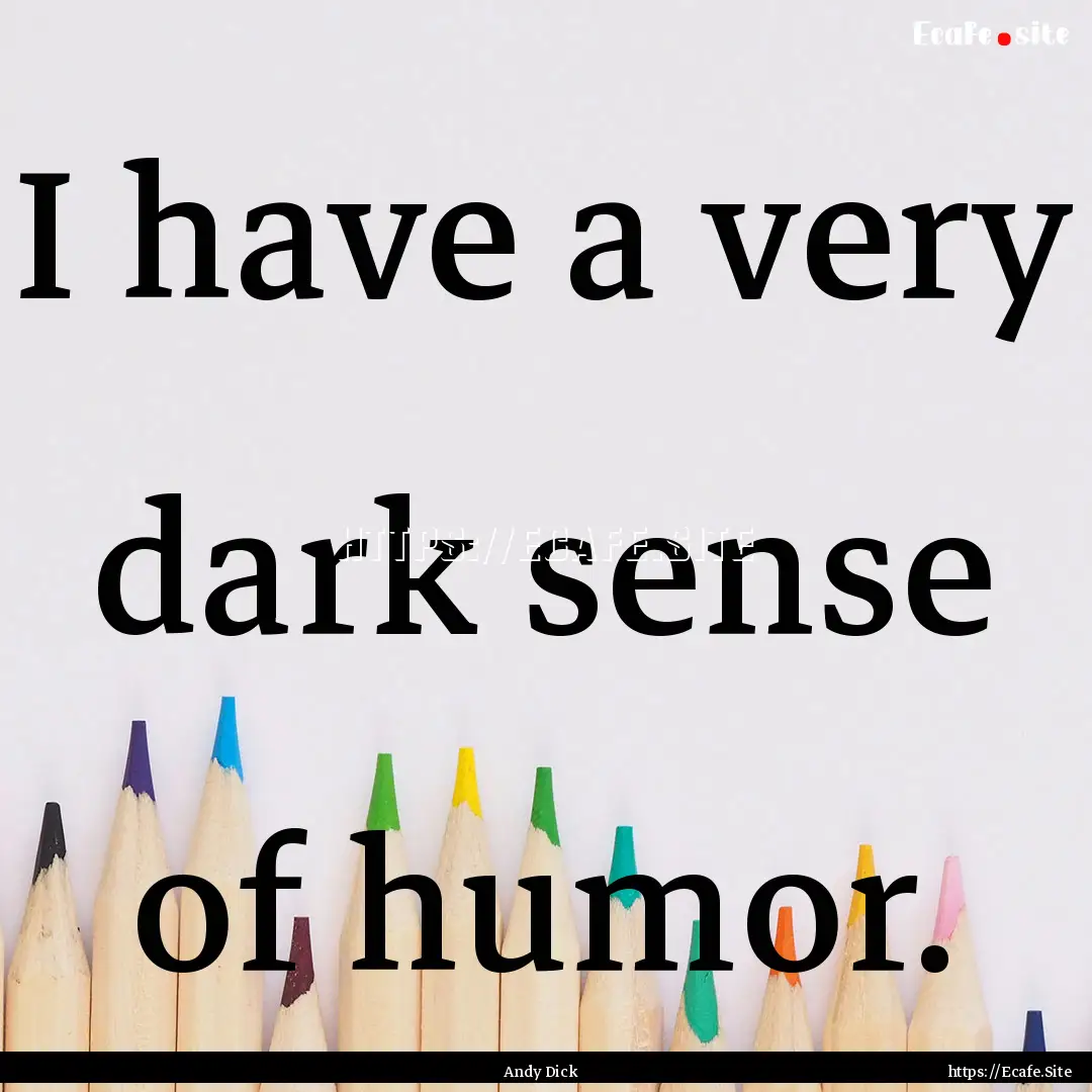 I have a very dark sense of humor. : Quote by Andy Dick