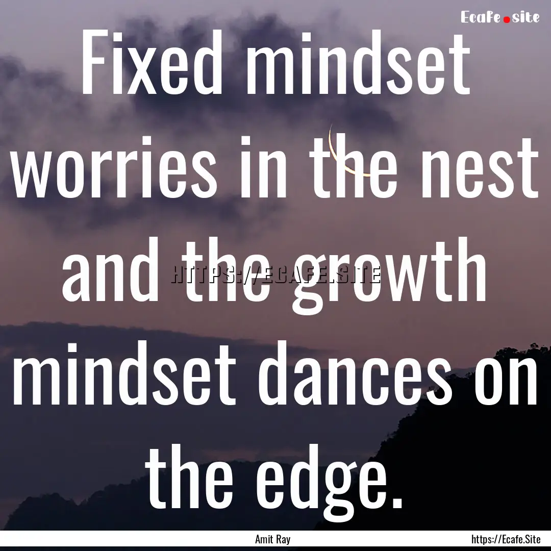 Fixed mindset worries in the nest and the.... : Quote by Amit Ray