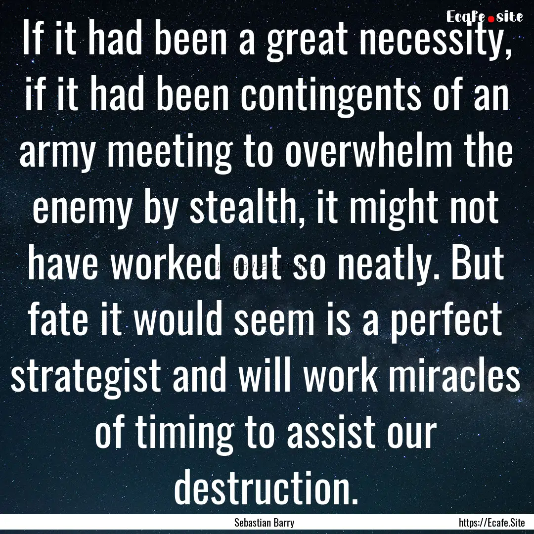 If it had been a great necessity, if it had.... : Quote by Sebastian Barry