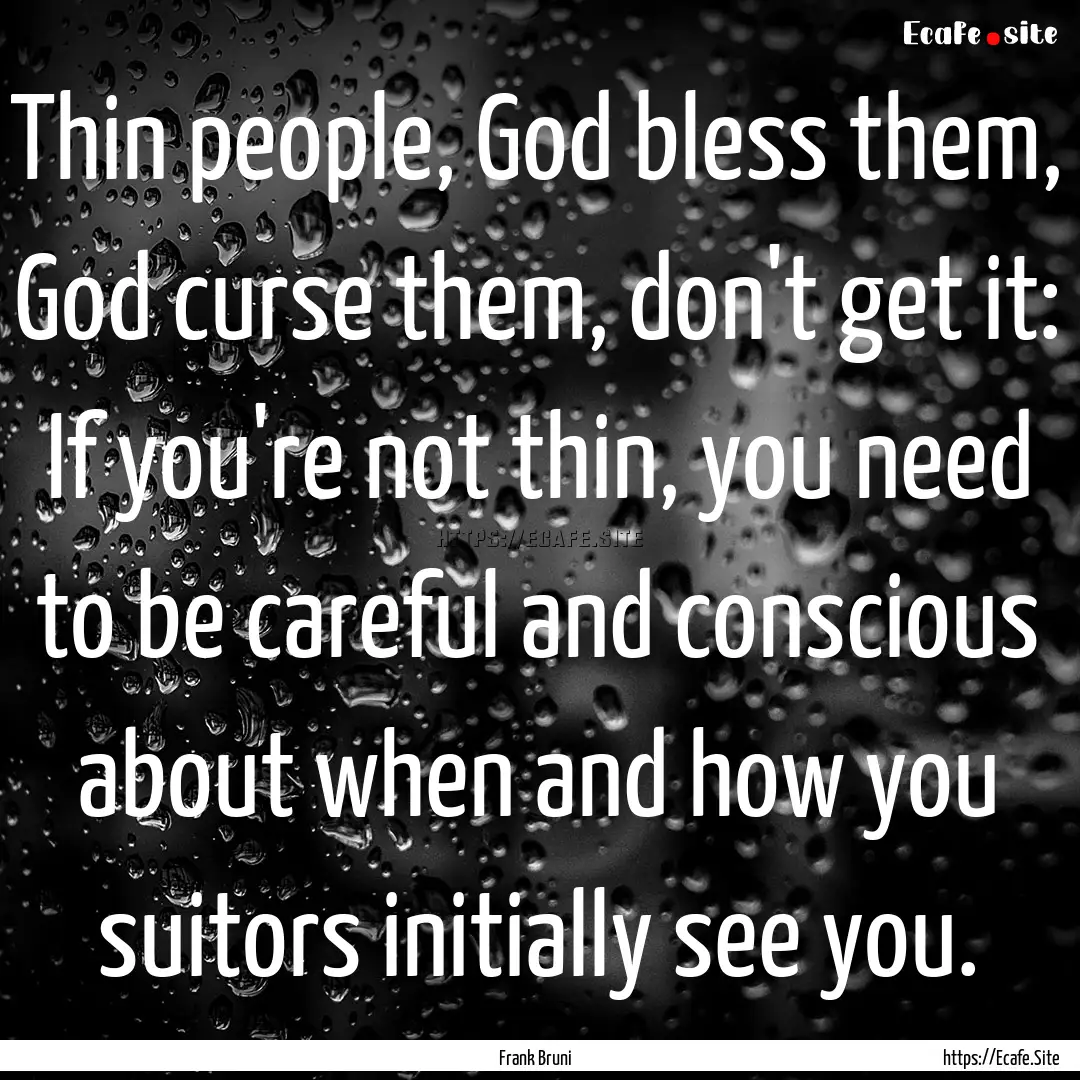 Thin people, God bless them, God curse them,.... : Quote by Frank Bruni