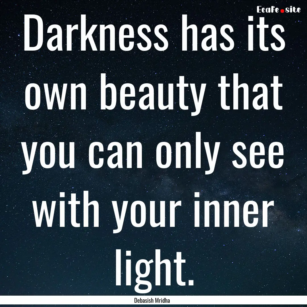 Darkness has its own beauty that you can.... : Quote by Debasish Mridha