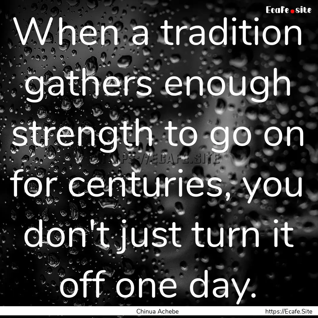 When a tradition gathers enough strength.... : Quote by Chinua Achebe