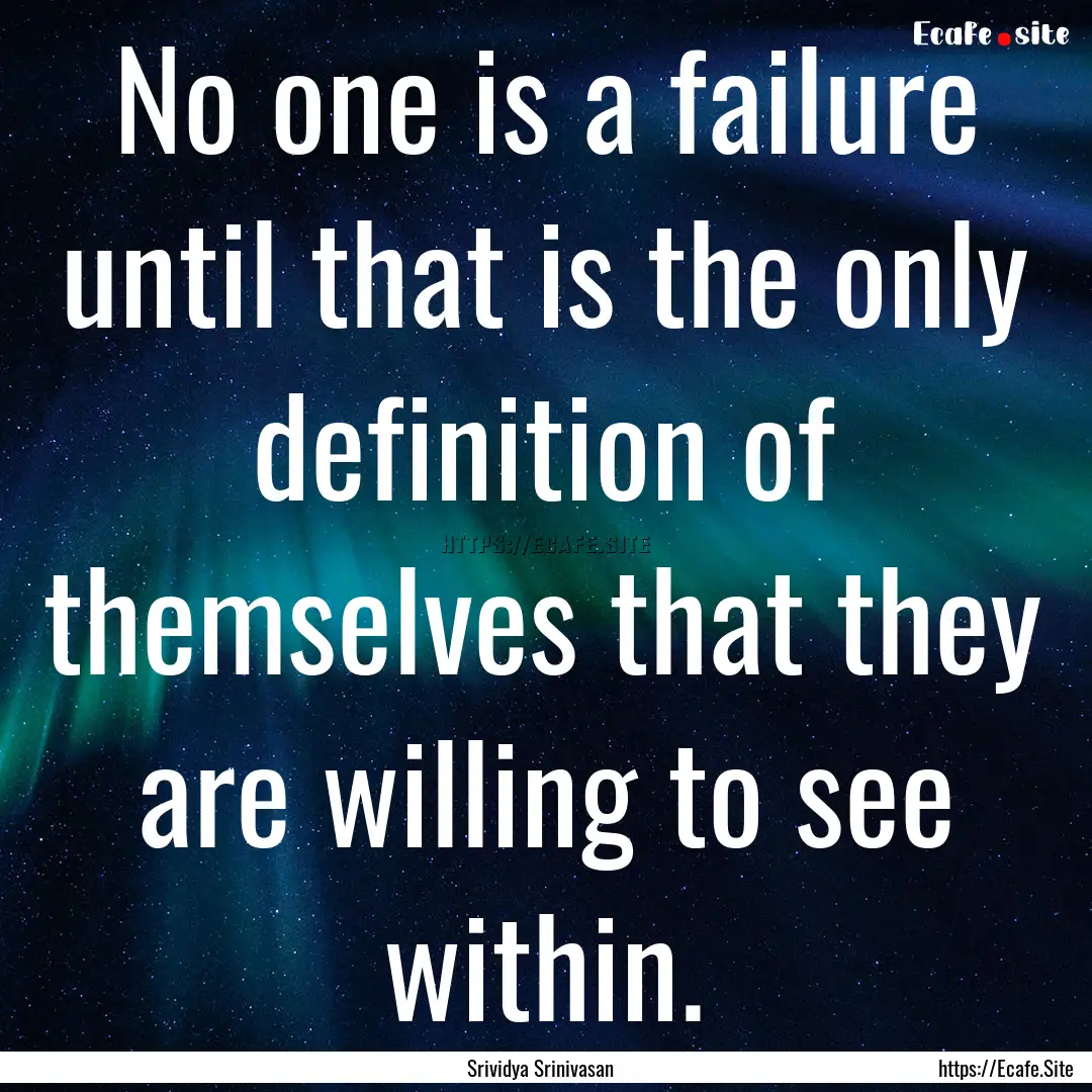 No one is a failure until that is the only.... : Quote by Srividya Srinivasan