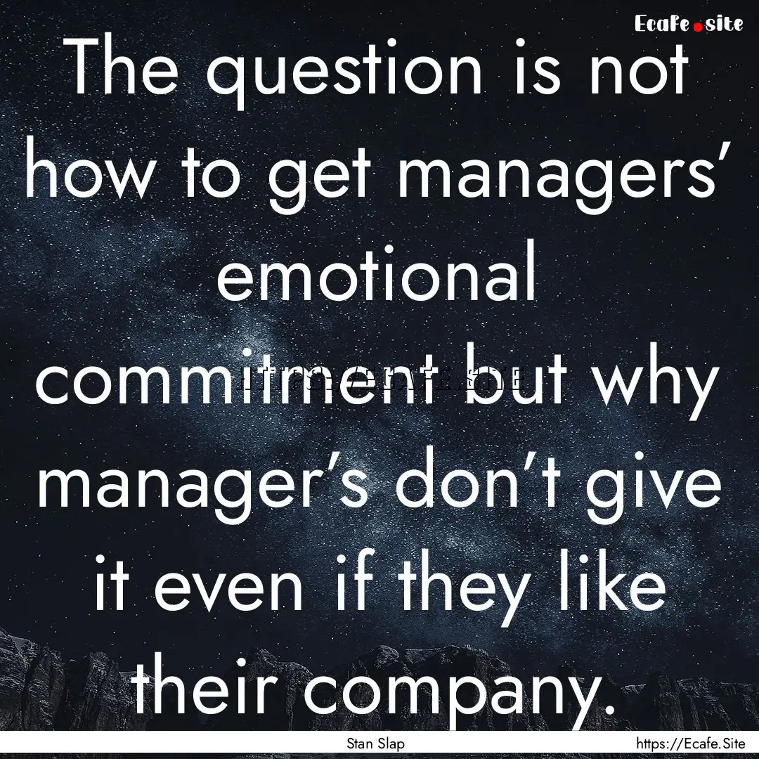 The question is not how to get managers’.... : Quote by Stan Slap