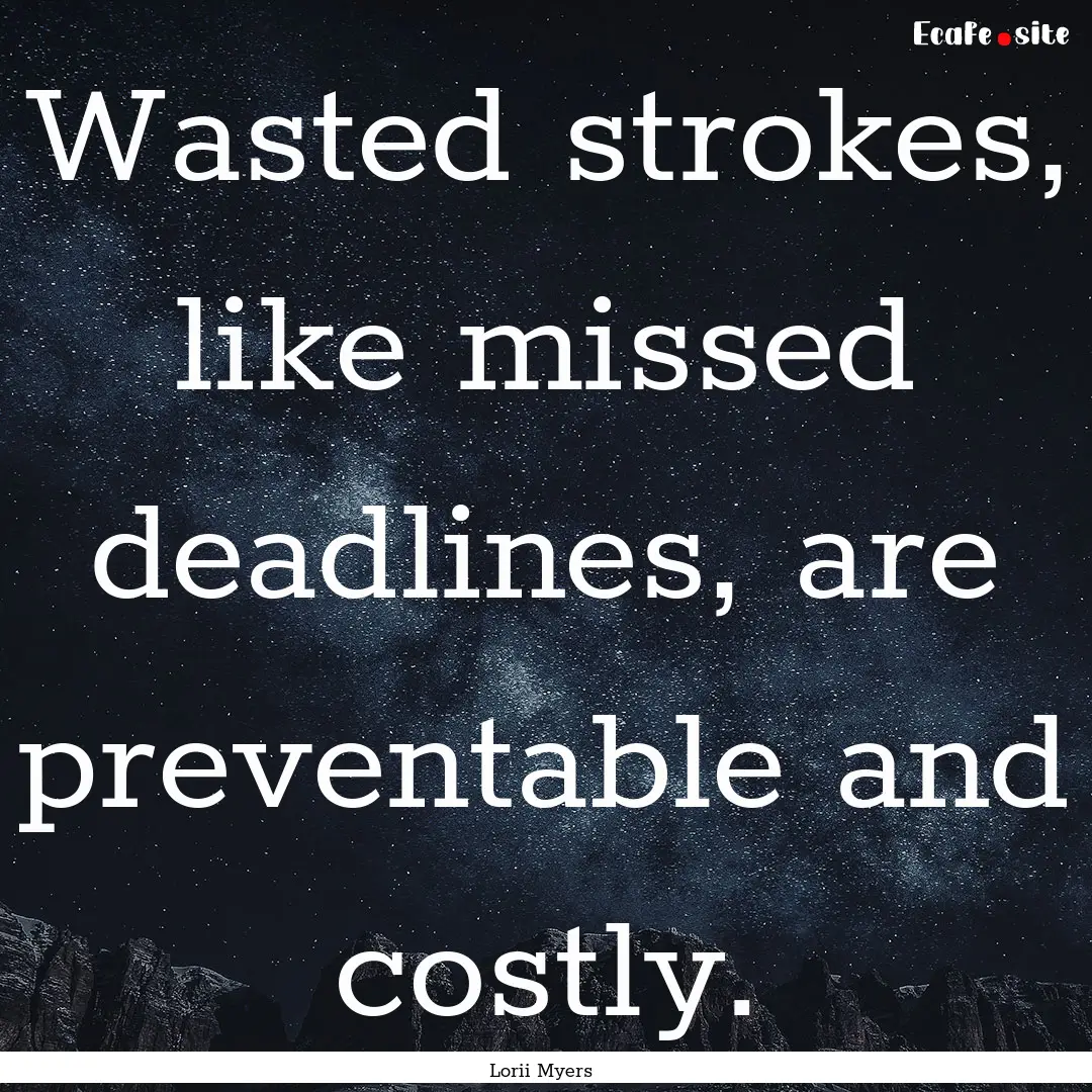 Wasted strokes, like missed deadlines, are.... : Quote by Lorii Myers