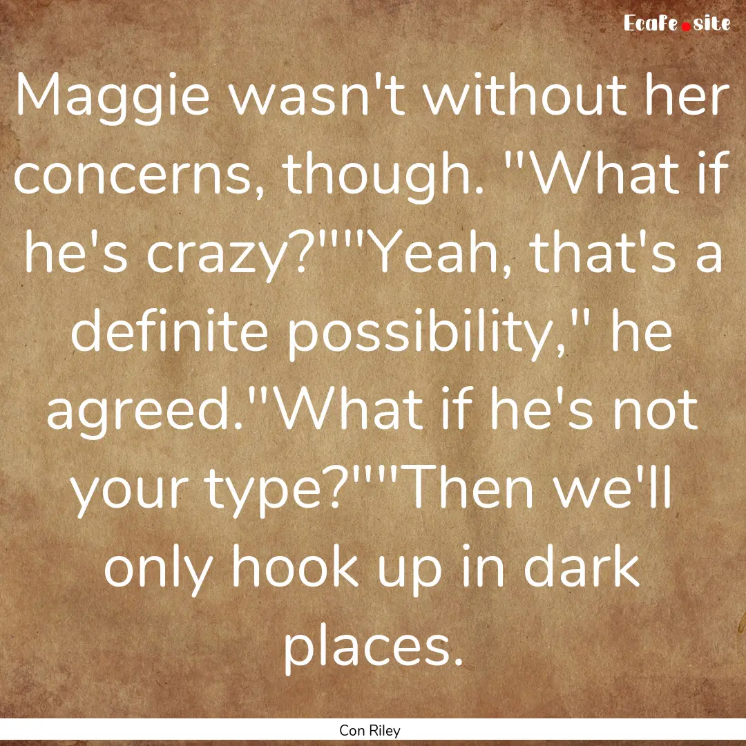 Maggie wasn't without her concerns, though..... : Quote by Con Riley