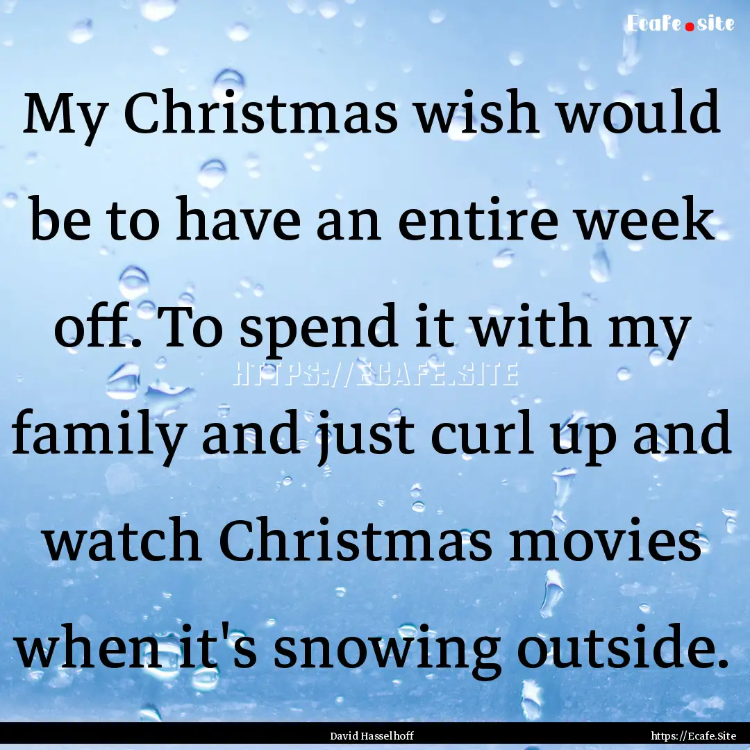 My Christmas wish would be to have an entire.... : Quote by David Hasselhoff