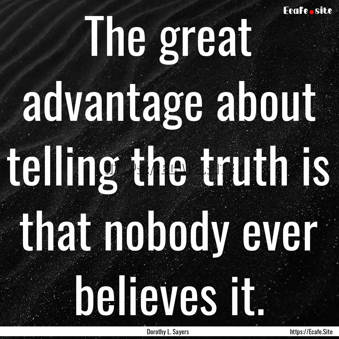 The great advantage about telling the truth.... : Quote by Dorothy L. Sayers