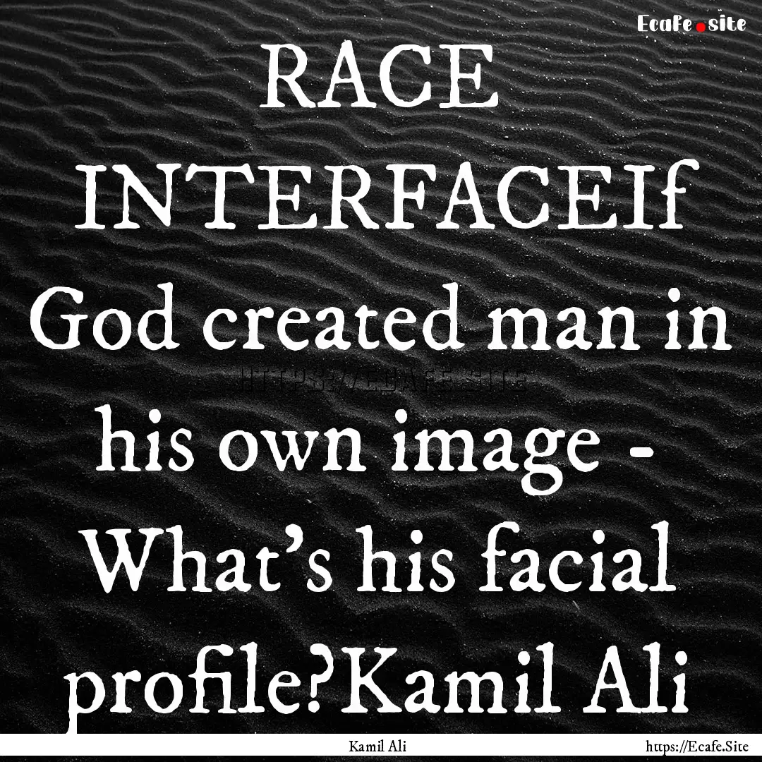 RACE INTERFACEIf God created man in his own.... : Quote by Kamil Ali