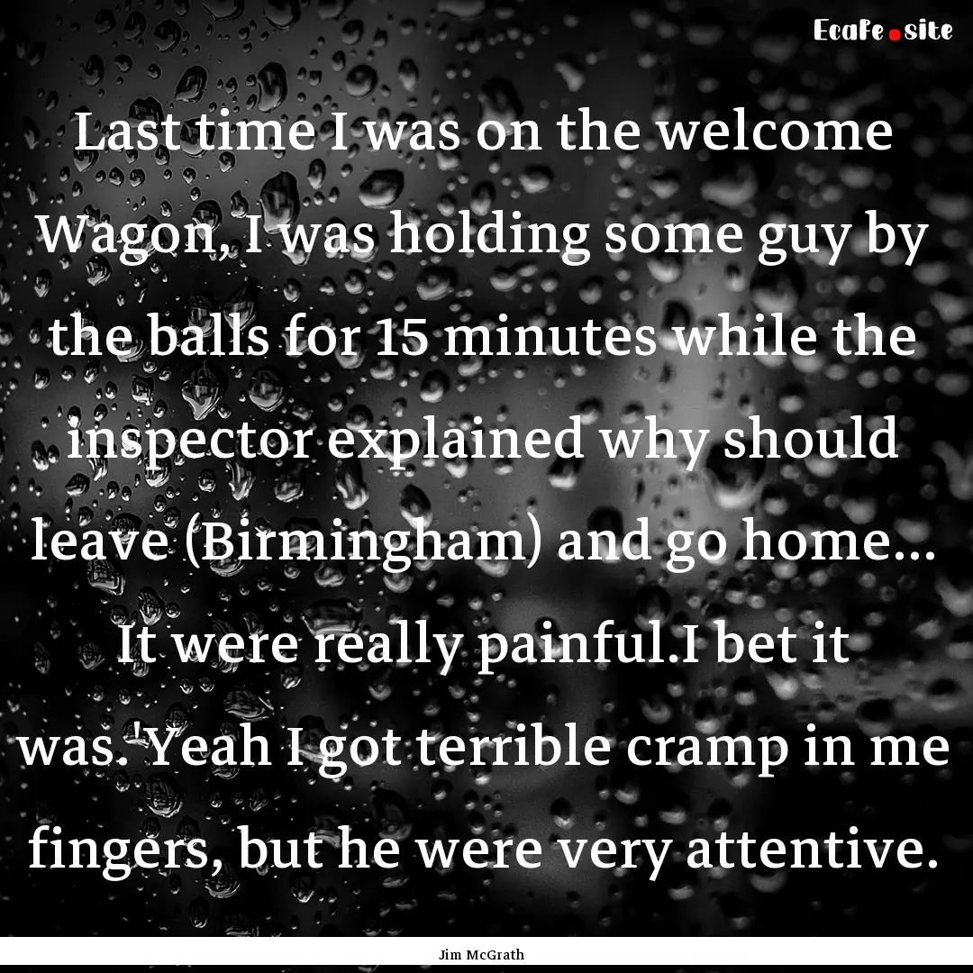 Last time I was on the welcome Wagon, I was.... : Quote by Jim McGrath