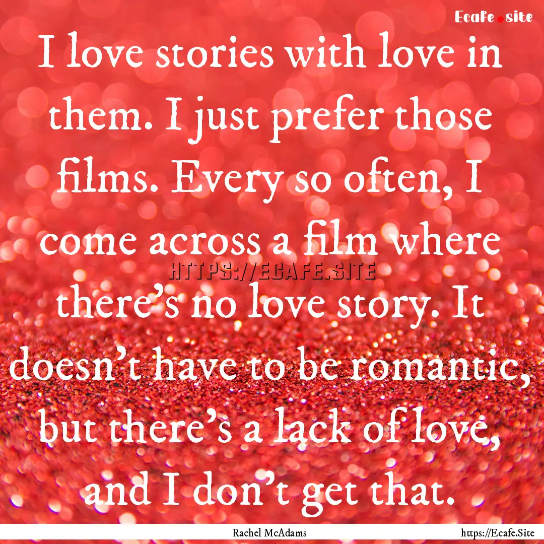 I love stories with love in them. I just.... : Quote by Rachel McAdams