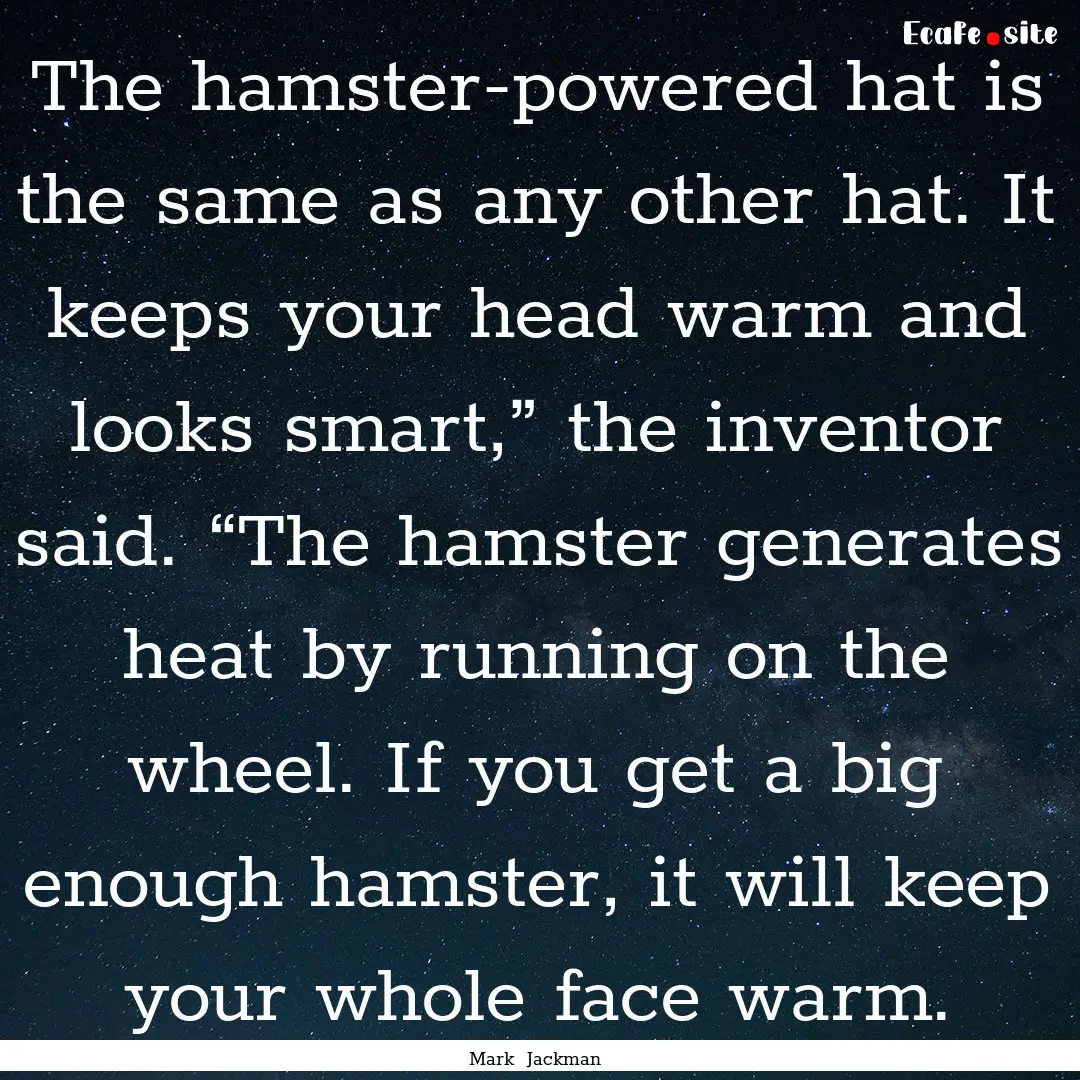 The hamster-powered hat is the same as any.... : Quote by Mark Jackman