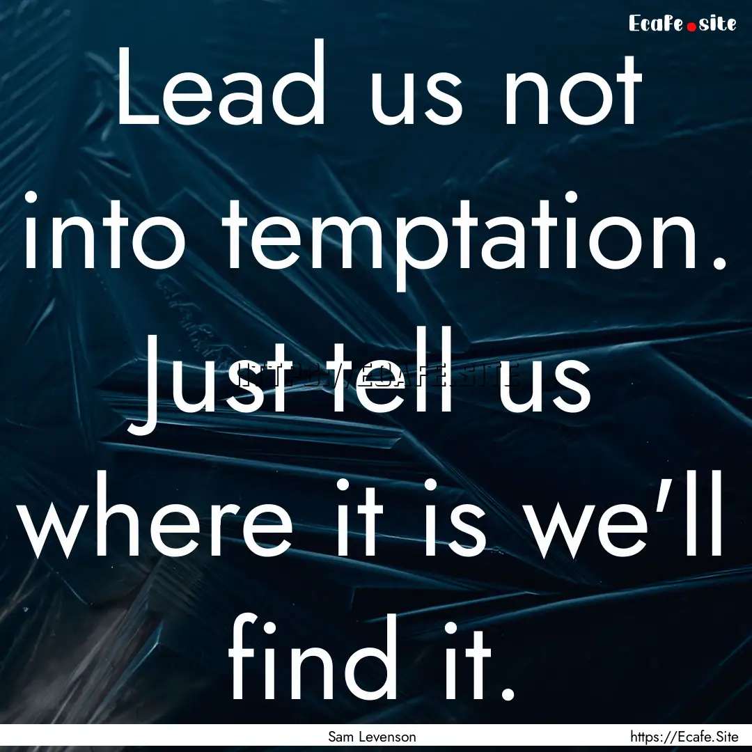 Lead us not into temptation. Just tell us.... : Quote by Sam Levenson