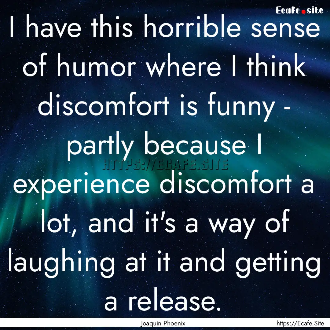 I have this horrible sense of humor where.... : Quote by Joaquin Phoenix