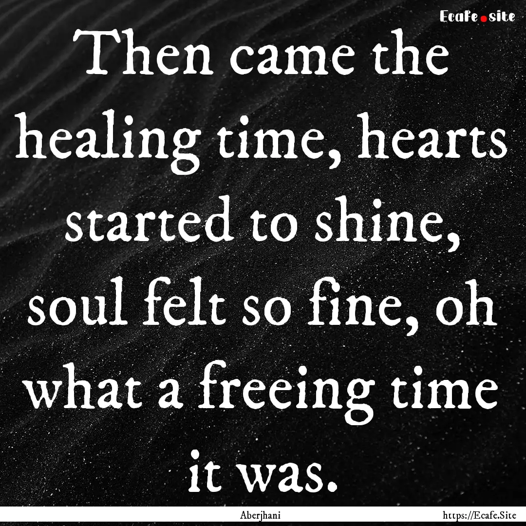 Then came the healing time, hearts started.... : Quote by Aberjhani