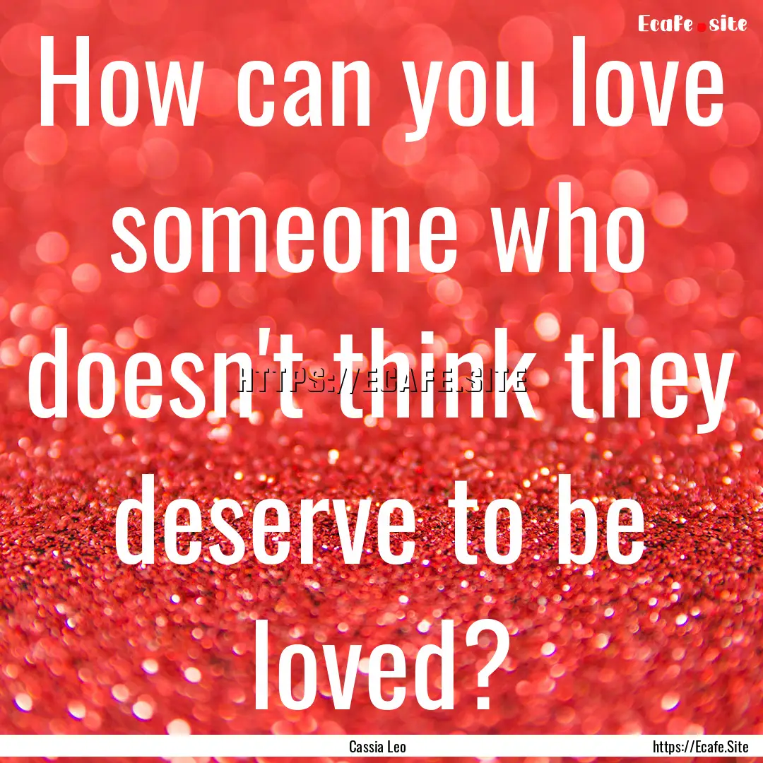 How can you love someone who doesn't think.... : Quote by Cassia Leo