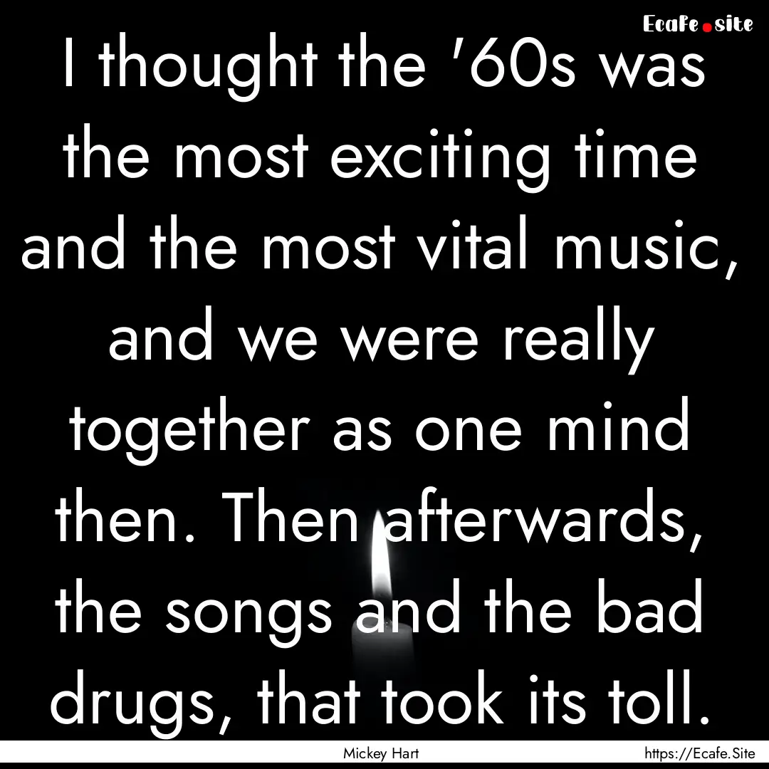 I thought the '60s was the most exciting.... : Quote by Mickey Hart