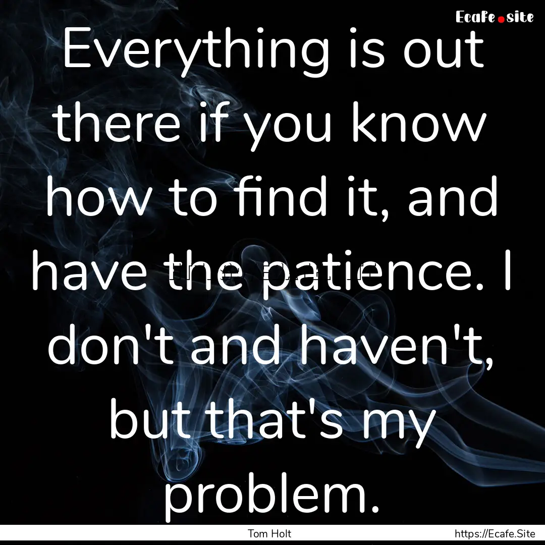 Everything is out there if you know how to.... : Quote by Tom Holt