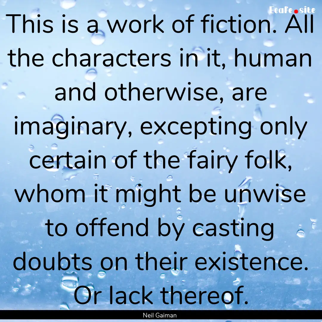 This is a work of fiction. All the characters.... : Quote by Neil Gaiman