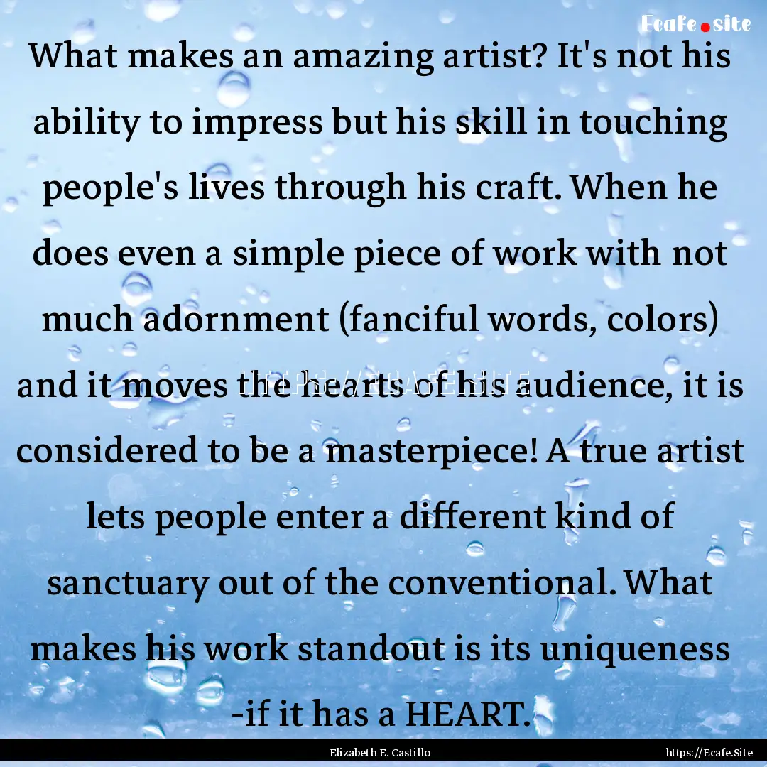 What makes an amazing artist? It's not his.... : Quote by Elizabeth E. Castillo