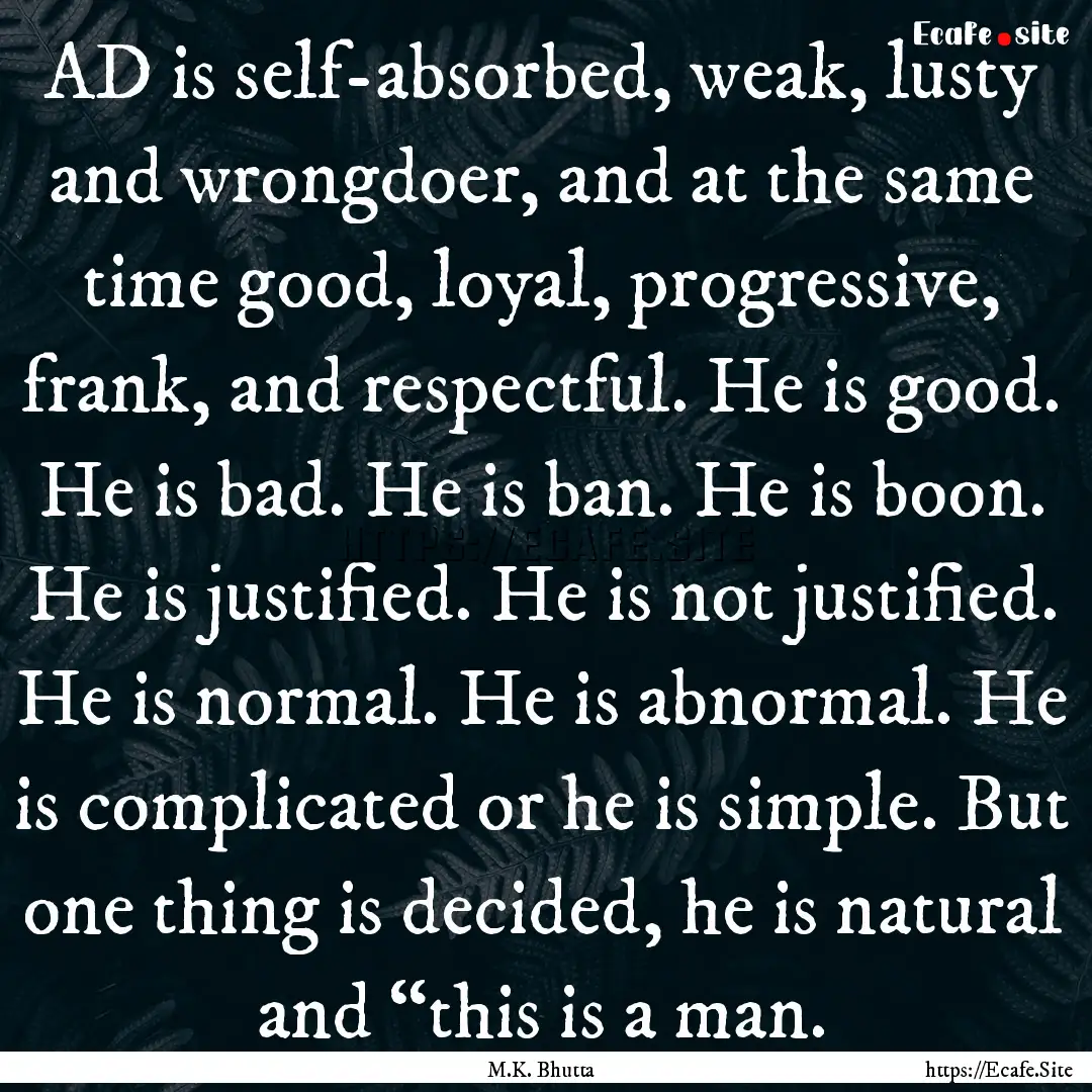 AD is self-absorbed, weak, lusty and wrongdoer,.... : Quote by M.K. Bhutta