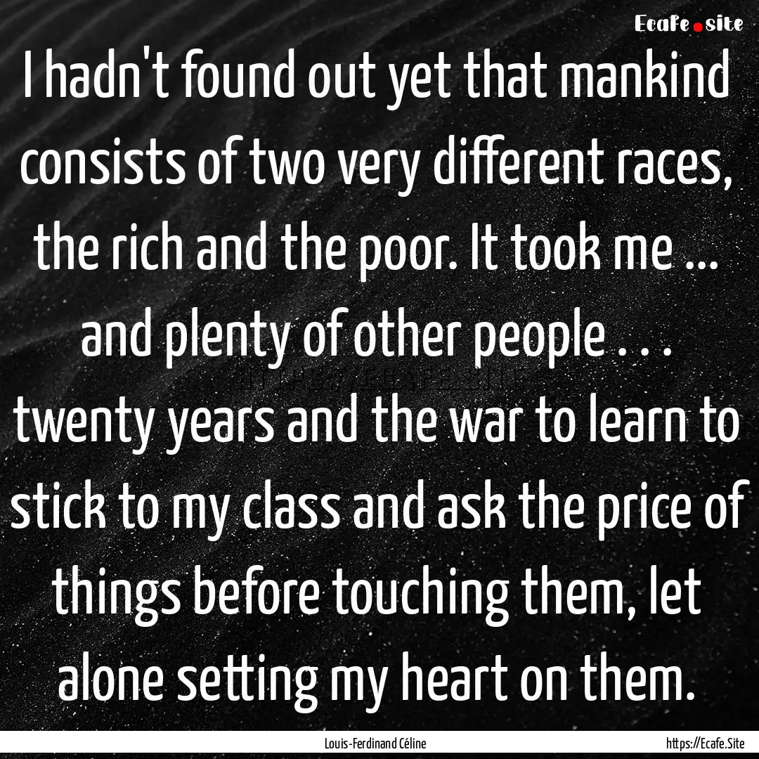 I hadn't found out yet that mankind consists.... : Quote by Louis-Ferdinand Céline