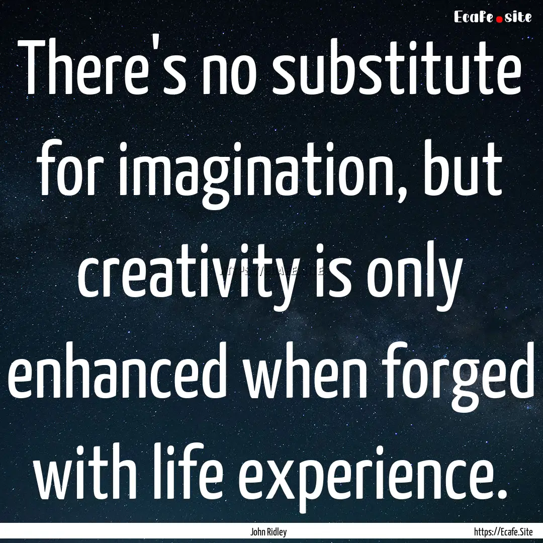 There's no substitute for imagination, but.... : Quote by John Ridley